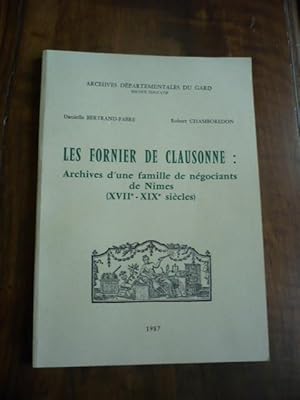 LES FORNIER DE CLAUSONNE. Archives d'une famille de négociants de Nîmes (XVII - XIXè siècles)&#8206;