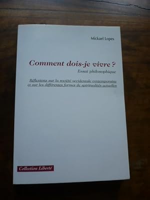 COMMENT DOIS-JE VIVRE ? Essai philosophique. Réflexions sur la société occidentale contemporaine ...