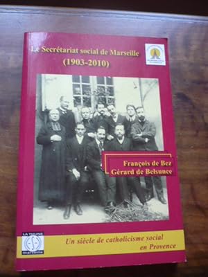 LE SECRETARIAT SOCIAL DE MARSEILLE (1903-2010). Un siècle de catholicisme social en Provence