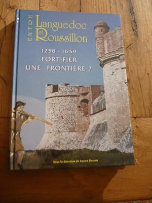 ENTRE LANGUEDOC ET ROUSSILLON : 1258 1659 FORTIFIER UNE FRONTIERE ? Esquisse d une étude des fort...