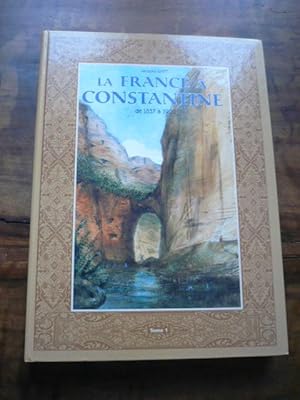 LA FRANCE A CONSTANTINE de 1837 à 1900 (Tome 1)