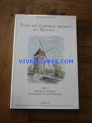 TOUS LES CHEMINS MÈNENT AU MOULIN. Partie I Dictionnaire historique des anciennes rues de Montfer...