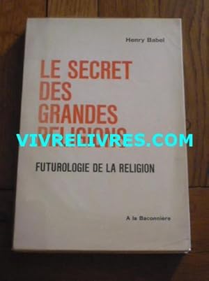 Le secret des grandes religions. Futurologie de la religion