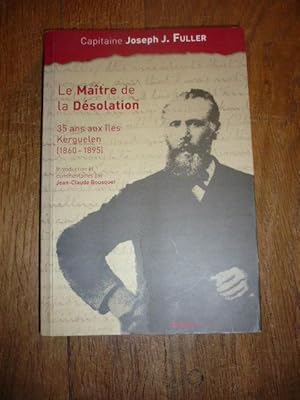 LE MAITRE DE LA DESOLATION. 35 ans aux îles Kerguelen (860-1895)