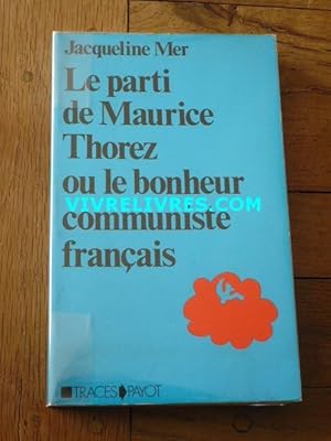 Le parti de Maurice Thorez ou le bonheur communiste français. Etude anthropologique