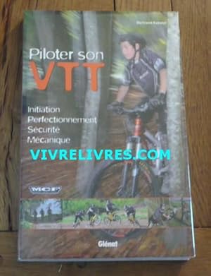 PILOTER SON VTT. Initiation. Perfectionnement. Sécurité. Mécanique