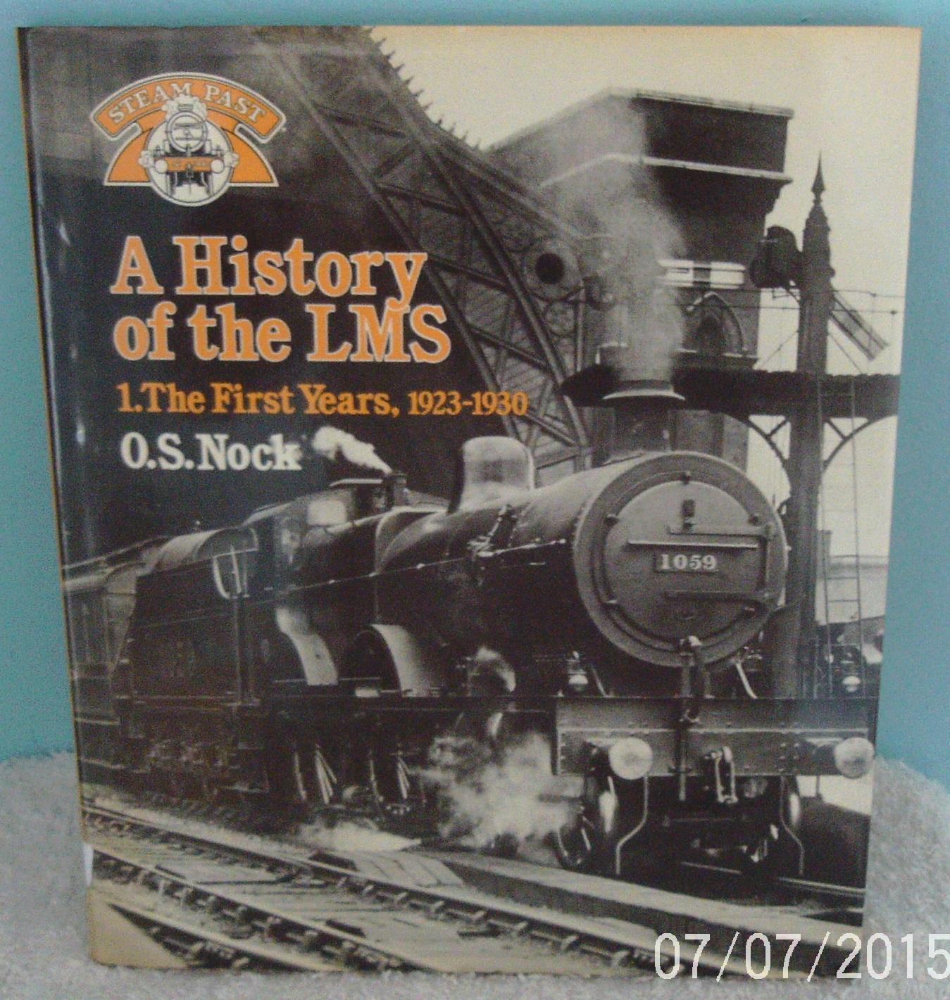 A History of the LMS London, Midland and Scottish Railway, Volume 1: The First Years, 1923-1930 (Steam Past Series): 1 - Nock, O. S.
