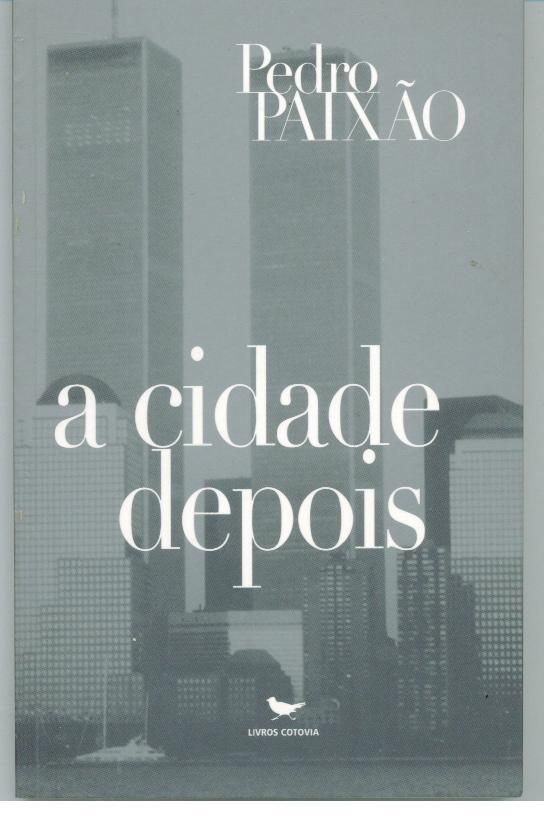 A CIDADE DEPOIS. Treze textos escritos em Nova Yorque depois de 11 de Setembro e um poema de Walt Whitman. - PAIXÃO, Pedro (1956)