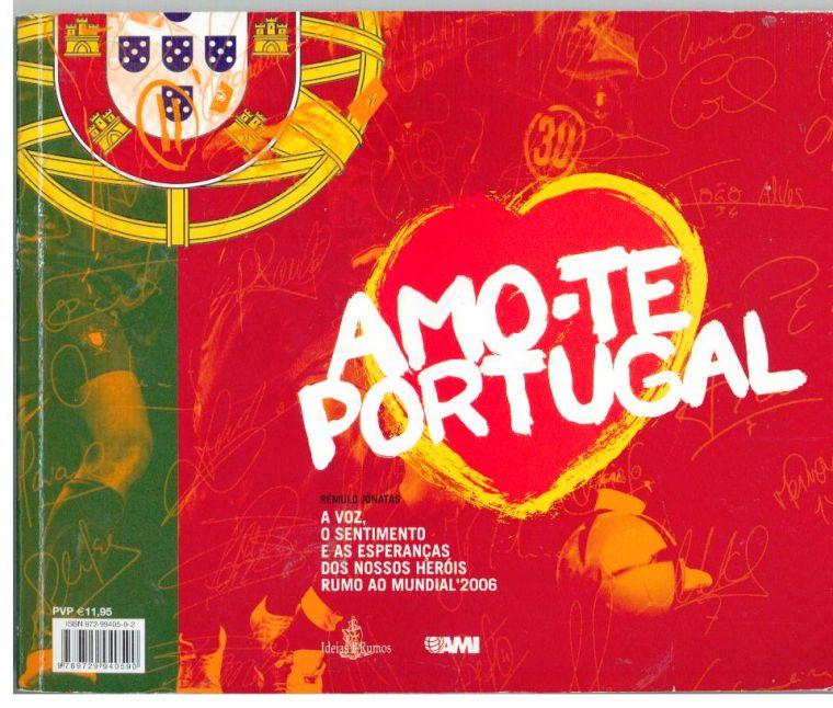 Amo-Te Portugal A Voz, O Sentimento E As Esperancas Dos Nossos Herois Rumo Ao Mundial 2006