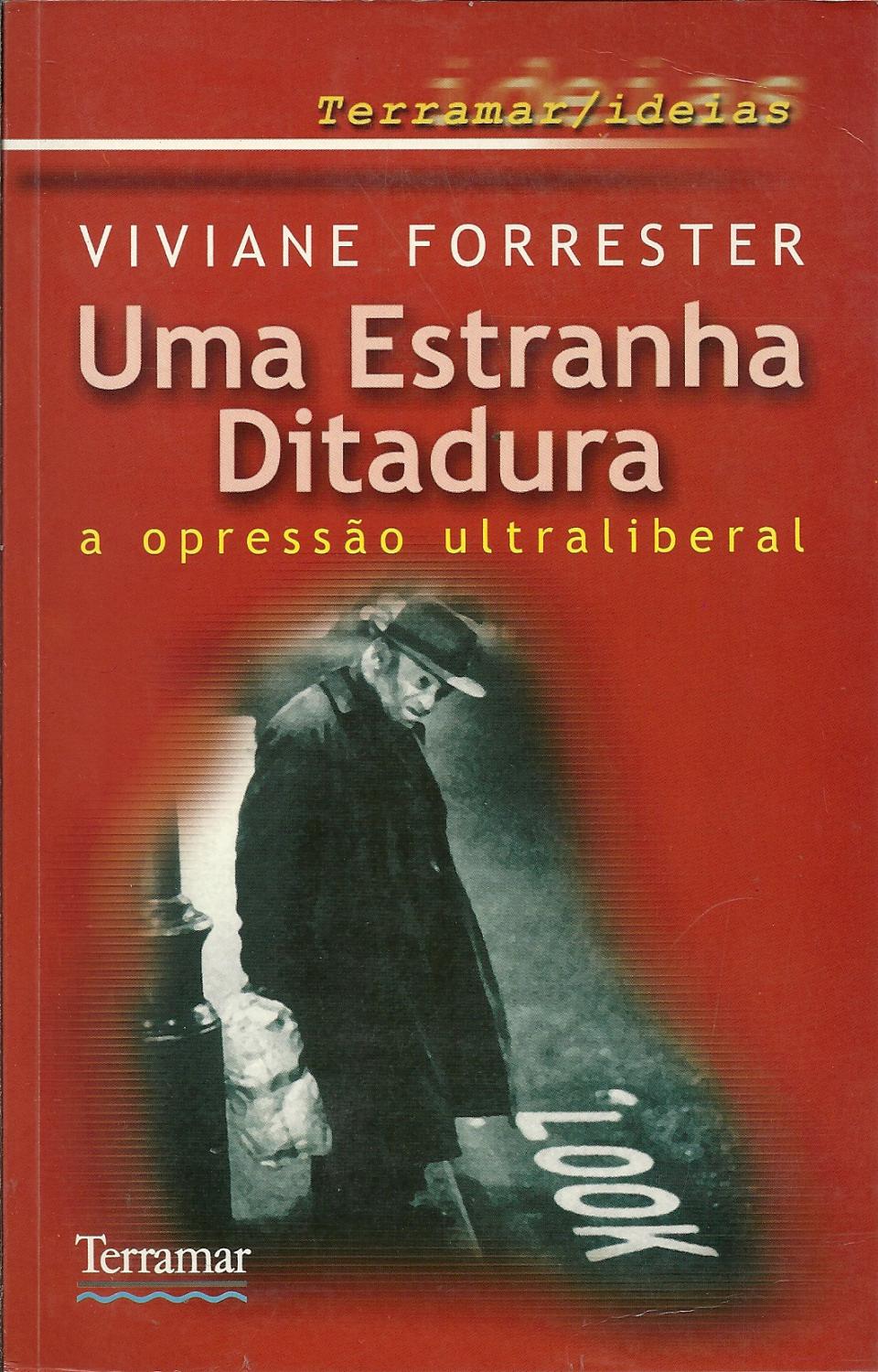 UMA ESTRANHA DITADURA- A OPRESSÃO ULTRALIBERAL - FORRESTER, Viviane
