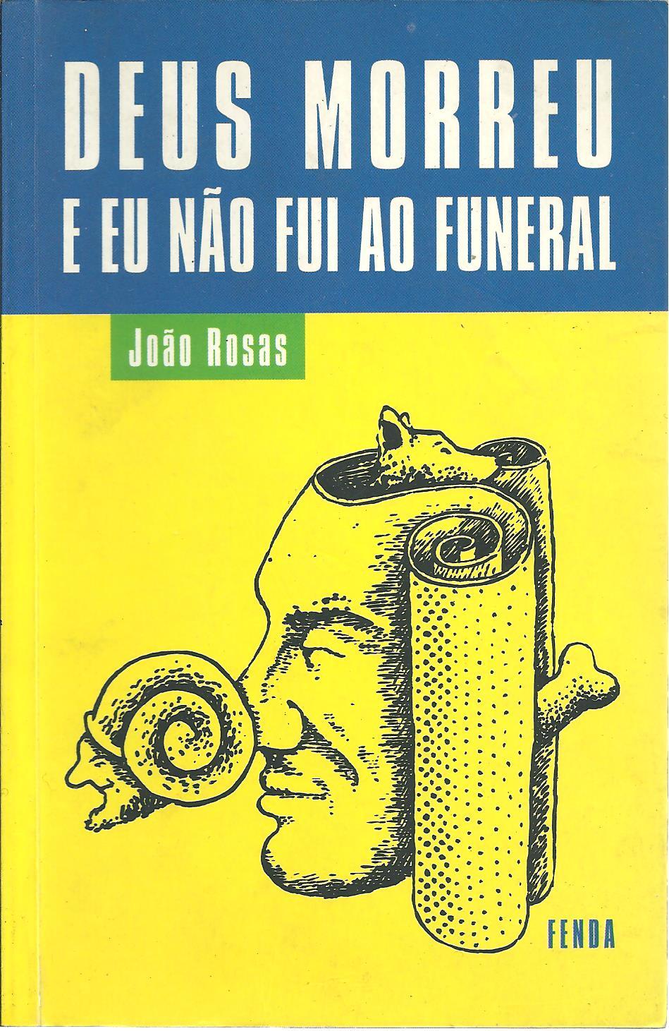 DEUS MORREU E EU NÃO FUI AO FUNERAL - ROSAS, João