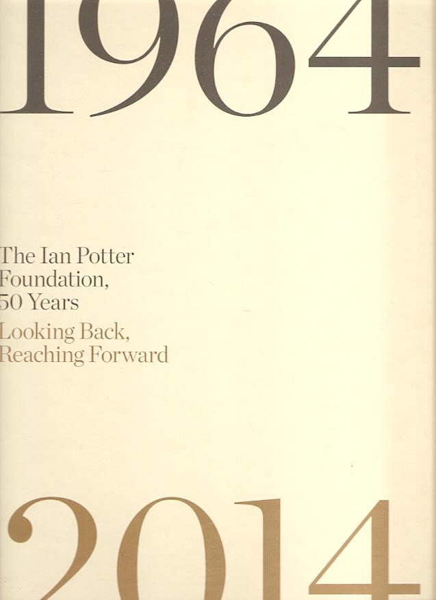 The Ian Potter Foundation, 50 Years : Looking Back, Looking Forward. - Montagnana-Wallace, Neil.