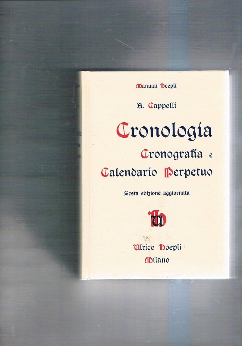 Cronologia, Cronografia e Calendario Perpetuo - Dal principio dell'Èra Cristiana ai nostri giorni - Tavole cronologico-sincrone e quadri sinottici per verificare le date storiche - Sesta edizione aggiornata - Manuali Hoepli