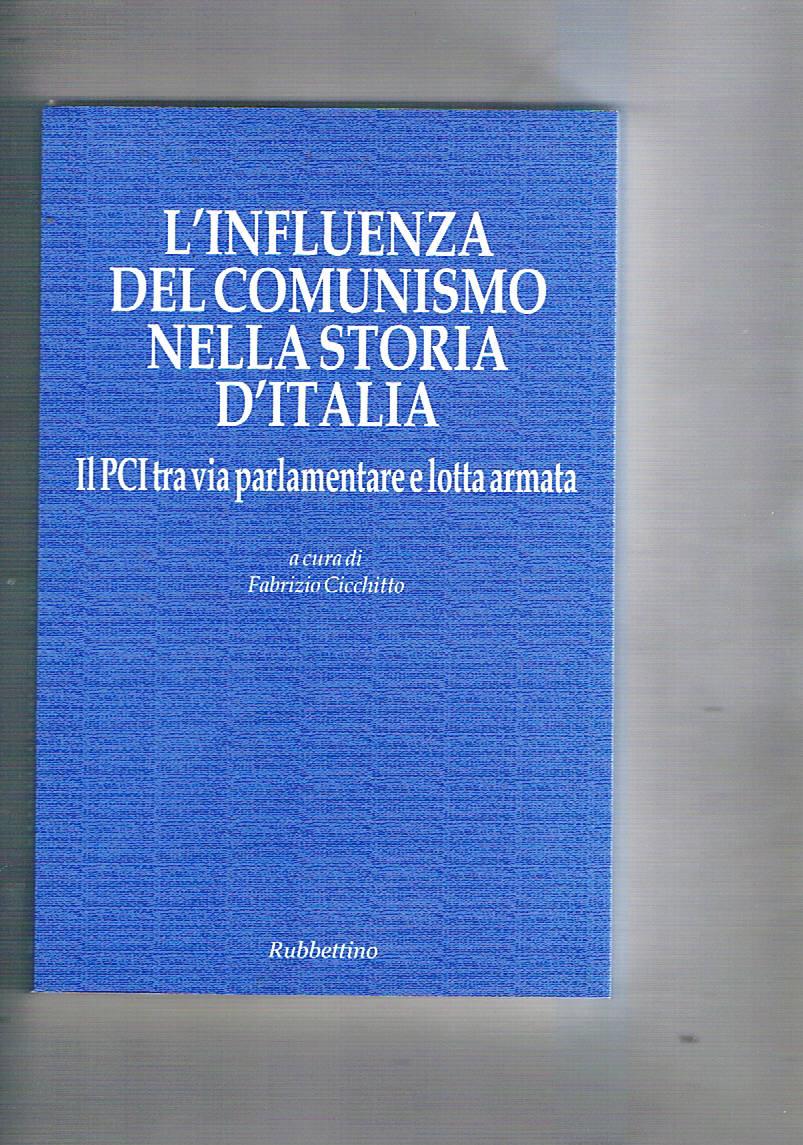 L'influenza del comunismo nella storia d'Italia. Il PCI tra via parlamentare e lotta armata. - CICCHITTO Fabrizio a cura.