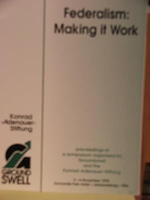 Federalism: Making It Work: Proceedings of a symposium organised by Groundswell and the Konrad-Ad...