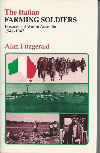 Italian Farming Soldiers, The: Prisoners of War in Australia 1941-1947 - Alan Fitzgerald