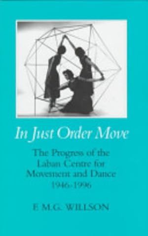 In Just Order Move: The progress of the Laban Centre for Movement and Dance, 1946-1996