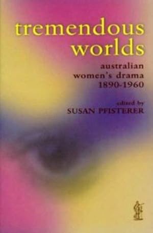 TREMENDOUS WORLDS: Australian Women's Drama 1860-1960