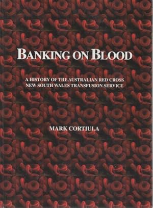 Banking On Blood: A History Of The Australian Red Cross New South Wales Transfusion Service