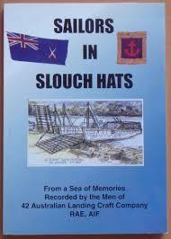 Sailors in Slouch Hats - From a Sea of Memories Recorded by the Men of 42 Australian Landing Craf...
