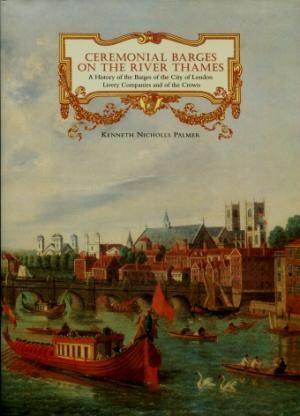 Ceremonial Barges on the River Thames : A History of the Barges of the City of London Livery Comp...