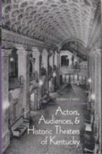 ACTORS, AUDIENCES, AND HISTORIC THEATERS OF KENTUCKY.