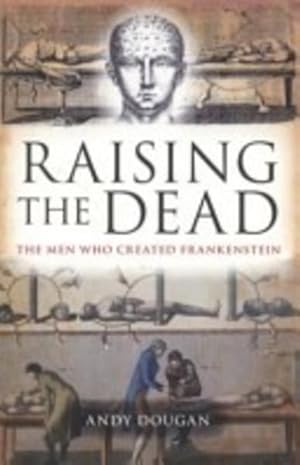 Raising the Dead: The men who created Frankenstein