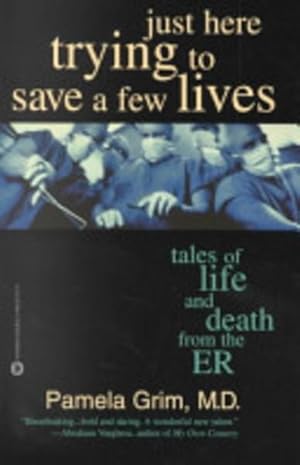 Just Here Trying to Save a Few Lives: Tales of Life and Death from the ER