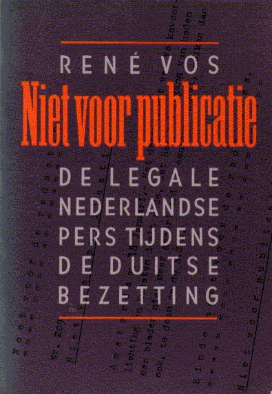 Niet voor publicatie: De legale Nederlandse pers tijdens de Duitse bezetting