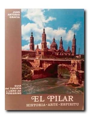 EL PILAR. Historia - Arte - Espiritu. Guía Turística y Libro Del Peregrino.