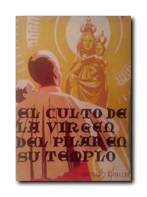 El Culto a La Virgen Santisima Del Pilar En Su Santuario De Zaragoza.