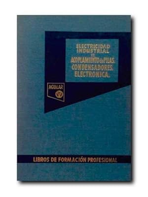 ELECTRICIDAD INDUSTRIAL. TOMO II. Acoplamiento De Pilas. Condensadores. Electronica.