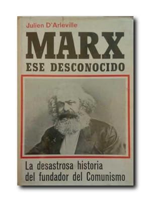 MARX, ESE DESCONOCIDO. La Desastrosa Historia Del Fundador Del Comunismo.