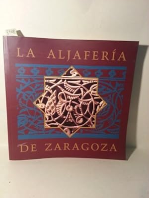 LA ALJAFERIA DE ZARAGOZA. Guia Historico - Artistica y Literaria. Sexta Edicion.