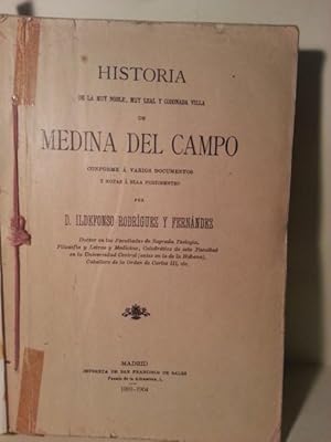 HISTORIA DE LA MUY NOBLE, MUY LEAL Y CORONADA VILLA DE MEDINA DEL CAMPO. Conforme a Varios Docume...