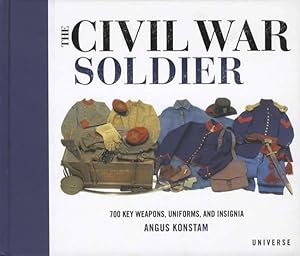 The Civil War Soldier: 700 Key Weapons, Uniforms, and Insignia