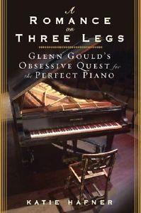 A Romance on Three Legs - Glenn Gould - Glenn Gould's Obsessive Quest for the Perfect Piano