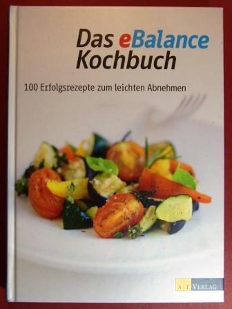 Das eBalance Kochbuch. 100 Erfolgsrezepte zum leichten Abnehmen. - Ellenberger, Ruth.