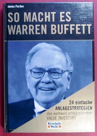 So macht es Warren Buffett: 24 einfache Anlagestrategien des weltweit erfolgreichsten Value Investors