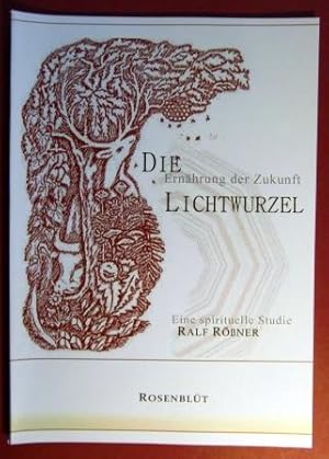 Die Lichtwurzel. Ernährung der Zukunft. Eine spirituelle Studie.