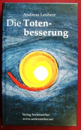 Die Totenbesserung. Vom Urwissen der Seele um das Sterben und ihren heilenden Erscheinungen.