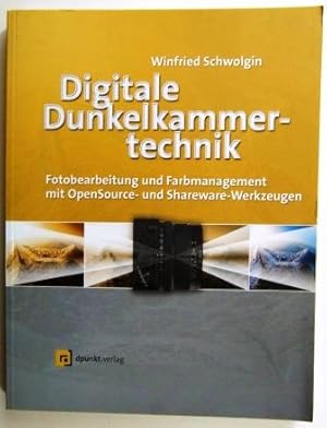 Digitale Dunkelkammertechnik. Fotobearbeitung und Farbmanagement mit Open-Source- und Shareware-W...