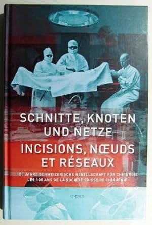 Schnitte, Knoten und Netze.100 Jahre Schweizerische Gesellschaft für Chirurgie. Incisions, noeuds...