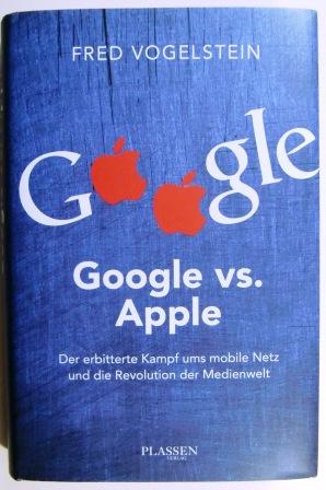 Google vs. Apple. Der erbitterte Kampf ums mobile Netz und die Revolution der Medienwelt.