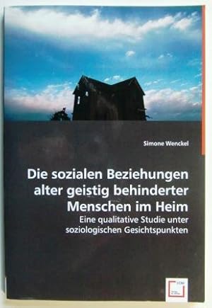 Die sozialen Beziehungen alter geistig behinderter Menschen im Heim. Eine qualitative Studie unte...