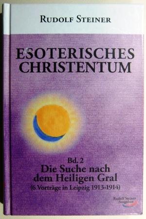 Esoterisches Christentum Band 2. Die Suche nach dem heiligen Gral. 6 Vorträge in Leipzig 1913-1914.