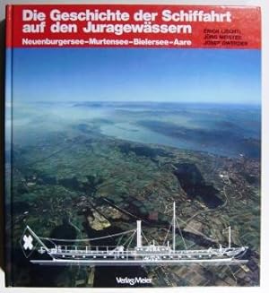 Die Geschichte der Schiffahrt auf den Juragewässern. Neuenburgersee - Murtensee - Bielersee - Aar...