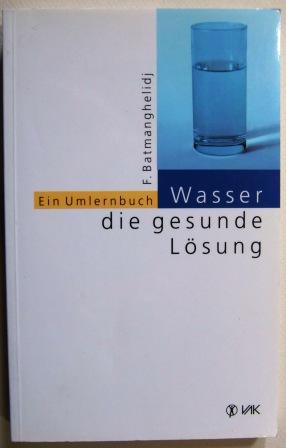 Wasser, die gesunde Lösung. Ein Umlernbuch.