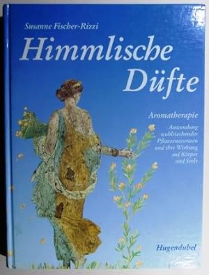 Himmlische Düfte. Aromatherapie. Anwendung wohlriechender Pflanzenessenzen und ihre Wirkung auf K...