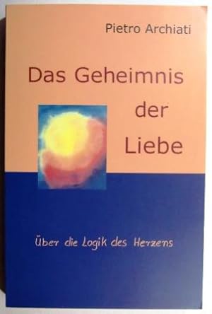 Das Geheimnis der Liebe. Über die Logik des Herzens.